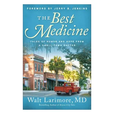 Best Medicine - Tales of Humor and Hope from a Small-Town Doctor - Larimore, Walt Md a Jenkins, 