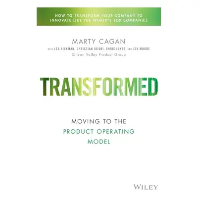 Transformed - Cagan, Marty (Silicon Valley Product Group (SVPG))