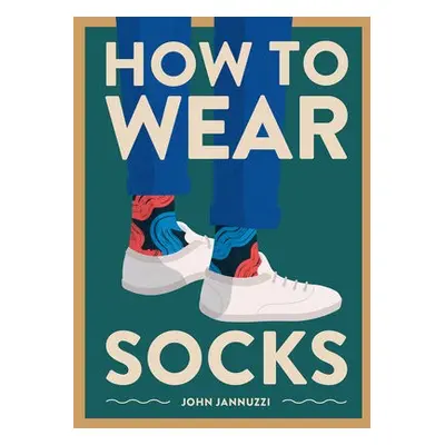 How to Wear Socks - Jannuzzi, John