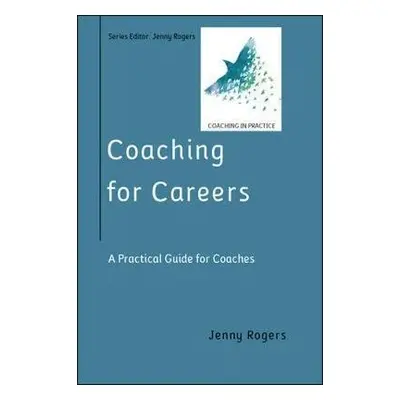 Coaching for Careers: A Practical Guide for Coaches - Rogers, Jenny