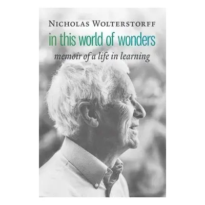 In This World of Wonders - Wolterstorff, Nicholas