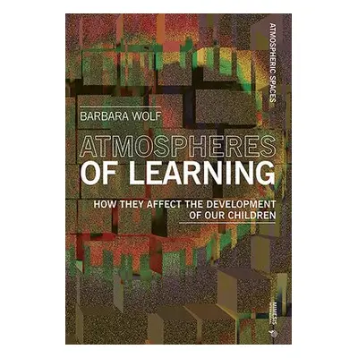 Atmospheres of Learning - Wolf, Barbara