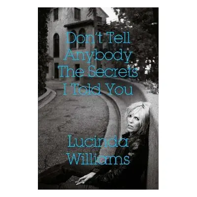 Don't Tell Anybody the Secrets I Told You - Williams, Lucinda