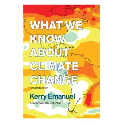 What We Know about Climate Change - Emanuel, Kerry (Professor of Atmospheric Science, Massachuse