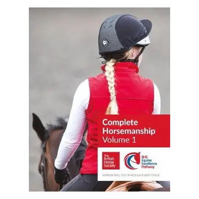 BHS Complete Horsemanship: Volume 1 - The British Horse Society