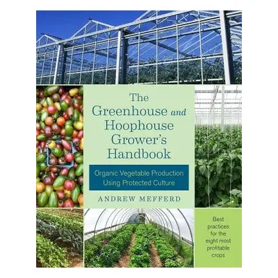 Greenhouse and Hoophouse Grower's Handbook - Mefferd, Andrew