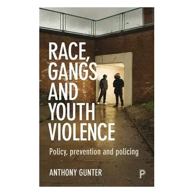 Race, Gangs and Youth Violence - Gunter, Anthony (University of East London)