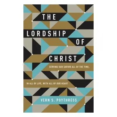 Lordship of Christ - Poythress, Vern S.