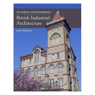 Victorian and Edwardian British Industrial Architecture - Pearson, Lynn