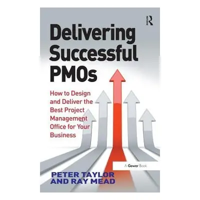 Delivering Successful PMOs - Taylor, Peter a Mead, Ray