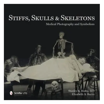 Stiffs, Skulls a Skeletons - Burns, Stanley B. a Burns, Elizabeth A.