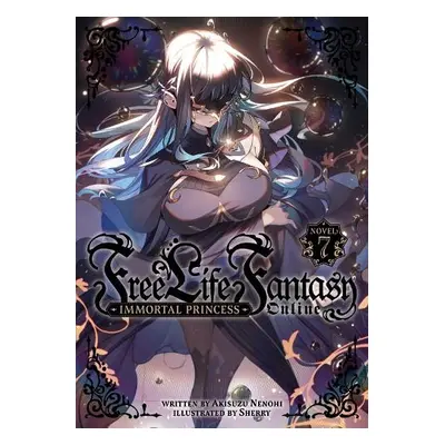 Free Life Fantasy Online: Immortal Princess (Light Novel) Vol. 7 - Nenohi, Akisuzu