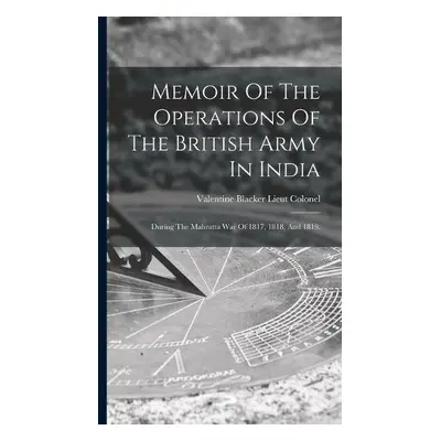 Memoir Of The Operations Of The British Army In India