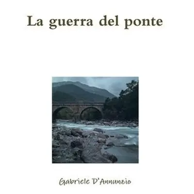 guerra del ponte - D'Annunzio, Gabriele