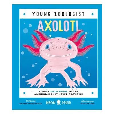 Axolotl (Young Zoologist) - Whited, Jessica L. a Neon Squid