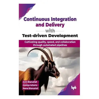 Continuous Integration and Delivery with Test-driven Development - Bhanushali, Amit a Achanta, A