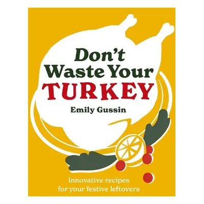 Don't Waste Your Turkey - Gussin, Emily