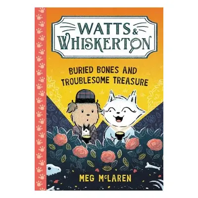 Watts a Whiskerton: Buried Bones and Troublesome Treasure - McLaren, Meg