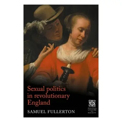 Sexual Politics in Revolutionary England - Fullerton, Sam