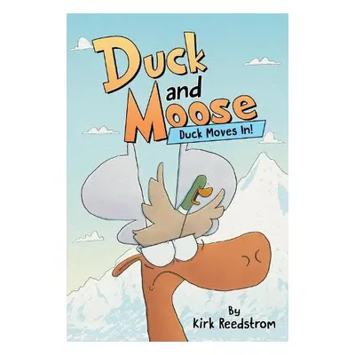 Duck and Moose: Duck Moves In! - Reedstrom, Kirk