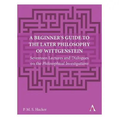 Beginner's Guide to the Later Philosophy of Wittgenstein - Hacker, Peter