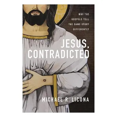 Jesus, Contradicted - Licona, Michael R.