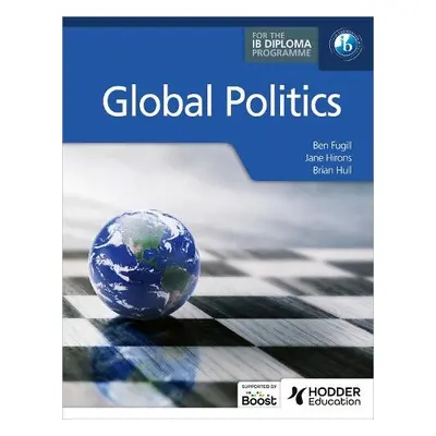 Global Politics for the IB Diploma - Fugill, Ben a Hirons, Jane a Hull, Brian