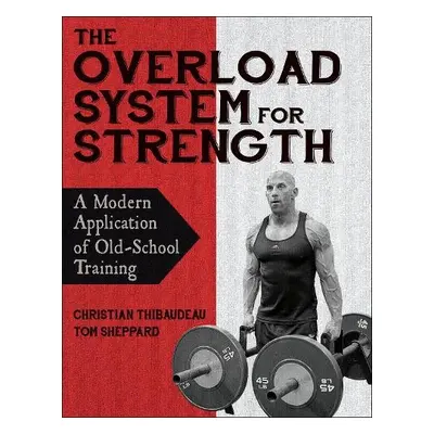 Overload System for Strength - Thibaudeau, Christian a Sheppard, Tom