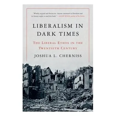 Liberalism in Dark Times - Cherniss, Joshua L.