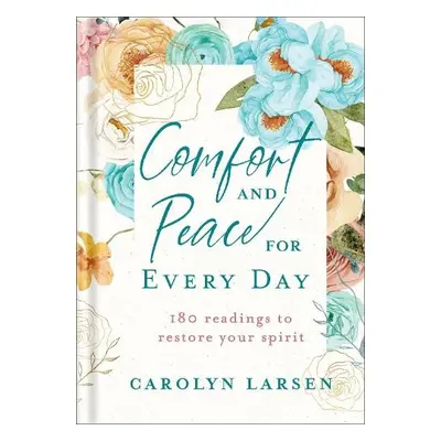 Comfort and Peace for Every Day – 180 Readings to Restore Your Spirit - Larsen, Carolyn