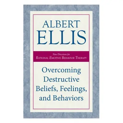 Overcoming Destructive Beliefs, Feelings, and Behaviors - Ellis, Albert