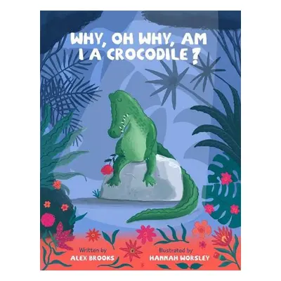 Why, oh why, am I a crocodile? - Brooks, Alex