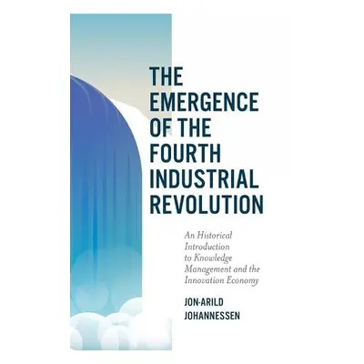 Emergence of the Fourth Industrial Revolution - Johannessen, Jon-Arild (Nord University and Kris