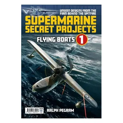 Supermarine Secret Projects Vol. 1 - Flying Boats - Pegram, Ralph