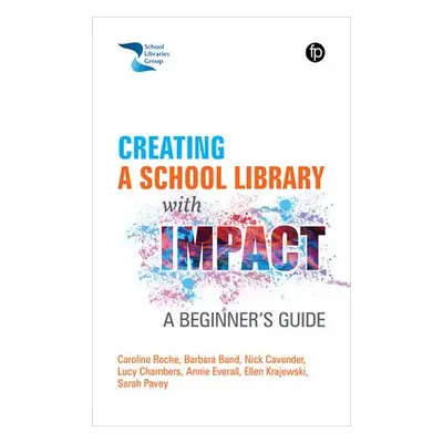 Creating a School Library with Impact - Roche, Caroline a Band, Barbara a Cavender, Nick a Chamb