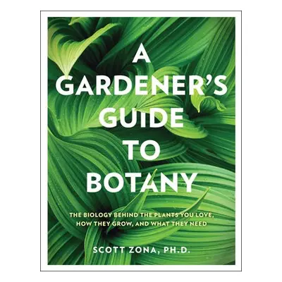 Gardener's Guide to Botany - Zona, Scott