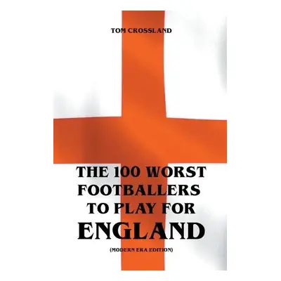 100 Worst Footballers To Play For England (Modern Era Edition) - Crossland, Tom