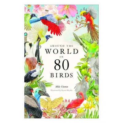 Around the World in 80 Birds - Unwin, Mike