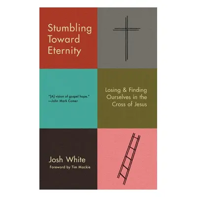 Stumbling Toward Eternity - White, Josh