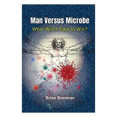 Man Versus Microbe: What Will It Take To Win? - Bremner, Brian (Bloomberg L.p.)