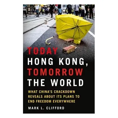 Today Hong Kong, Tomorrow the World - Clifford, Mark L.