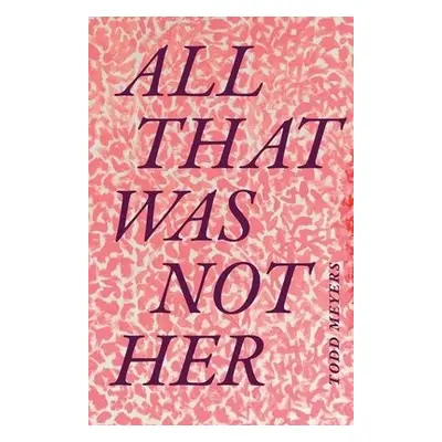 All That Was Not Her - Meyers, Todd