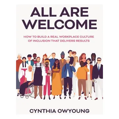 All Are Welcome: How to Build a Real Workplace Culture of Inclusion that Delivers Results - Owyo