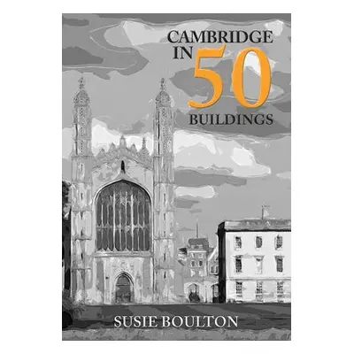 Cambridge in 50 Buildings - Boulton, Susie