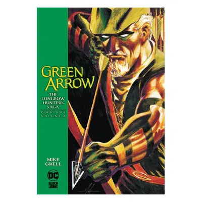 Green Arrow: The Longbow Hunters Saga Omnibus Vol. 2 - Grell, Mike a Pensa, Shea Anton