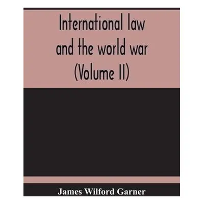 International Law And The World War (Volume II) - Wilford Garner, James