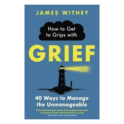 How to Get to Grips with Grief - Withey, James