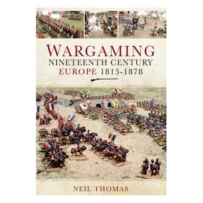 Wargaming Nineteenth Century Europe 1815-1878 - Thomas, Neil