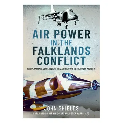 Air Power in the Falklands Conflict - Shields, John