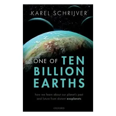 One of Ten Billion Earths - Schrijver, Karel (Astrophysicist, retired Senior Fellow, Astrophysic